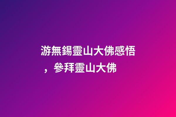 游無錫靈山大佛感悟，參拜靈山大佛